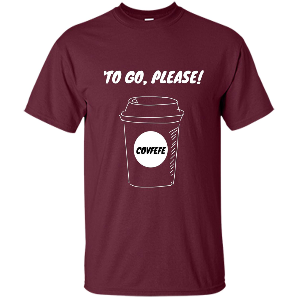 Covfefe To Go Please. Coffee Cup T-shirt Maroon