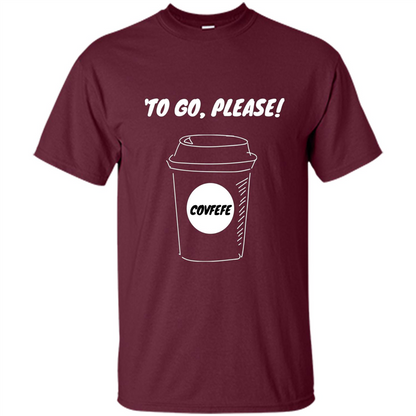 Covfefe To Go Please. Coffee Cup T-shirt Maroon