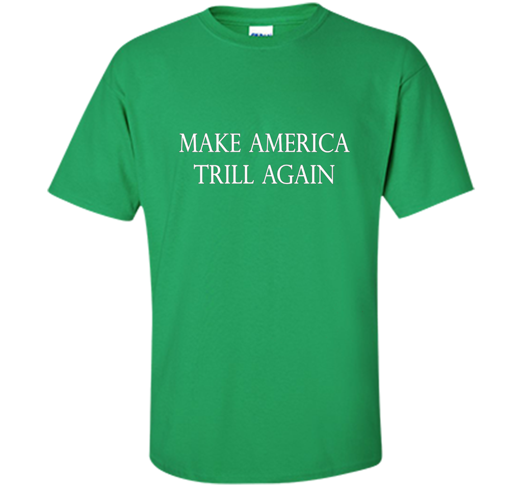 Make America Trill Again T-shirt Irish Green