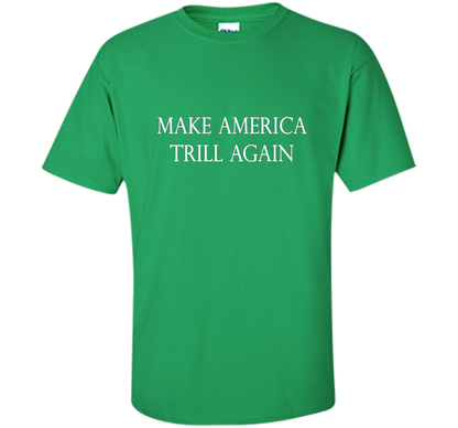 Make America Trill Again T-shirt Irish Green