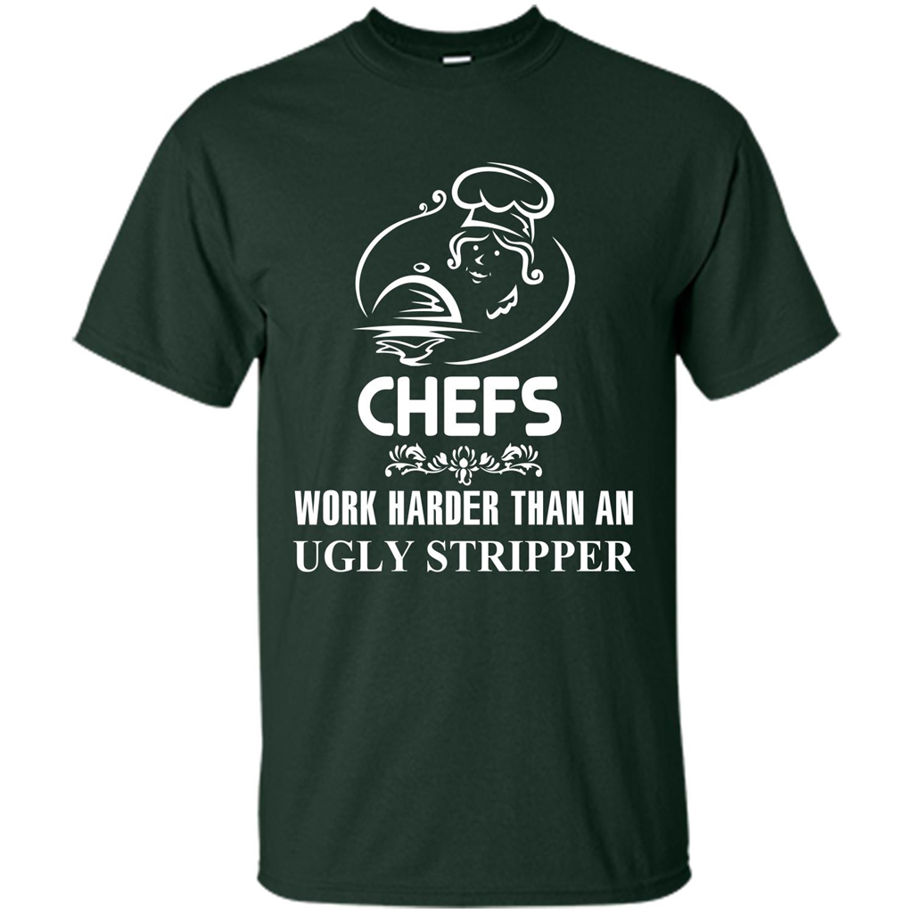 Chef T-shirt Chefs Work Harder Than An Ugly Stripper Forest Green