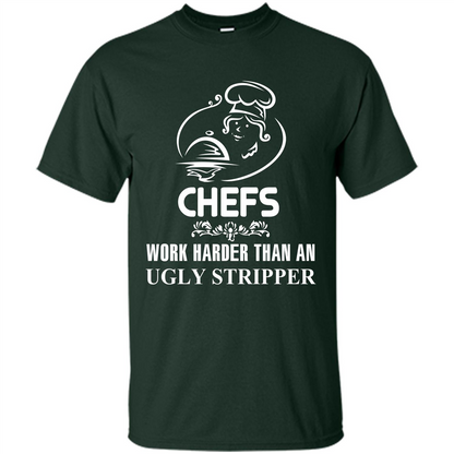 Chef T-shirt Chefs Work Harder Than An Ugly Stripper Forest Green