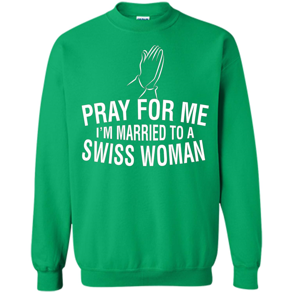 Pray For Me I Am Married To A Swiss Woman T-Shirt Irish Green