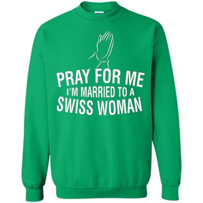 Pray For Me I Am Married To A Swiss Woman T-Shirt Irish Green