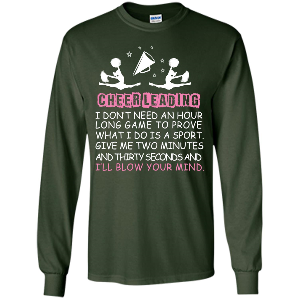 Cheerleading I Don’t Need An Hour Long Game To Prove T-shirt Forest Green