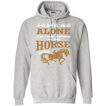 Horse Lovers T-shrit Leave Me Alone I'm Only Talking To My Horse Today Ash