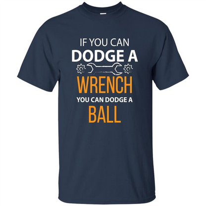 If You Can Dodge A Wrench You Can Dodge A Ball T-shirt Navy