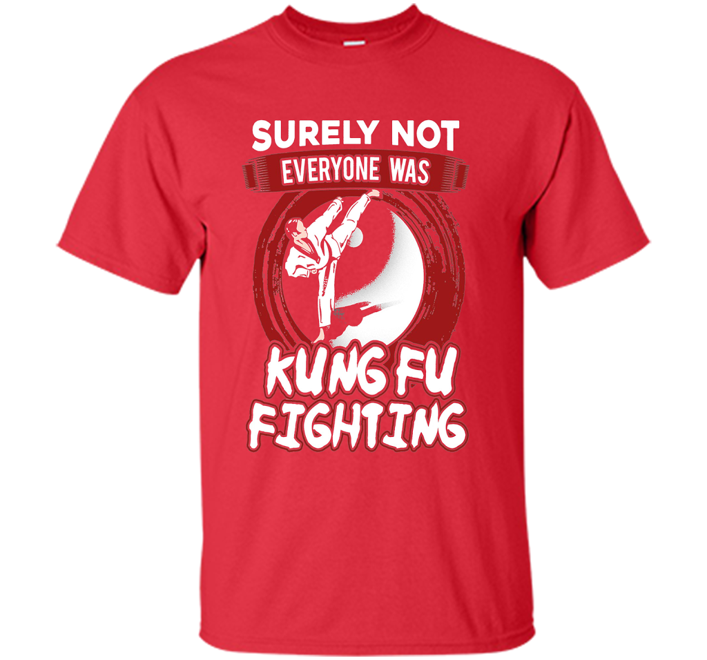 Surely Not Everyone Was Kung Fu Fighting T-shirt