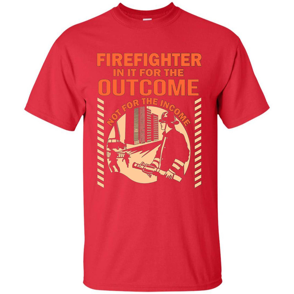 Firefighter T-shirt For The Outcome Not For The Income Red