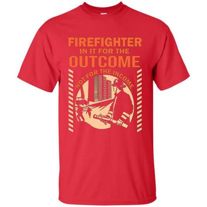Firefighter T-shirt For The Outcome Not For The Income Red