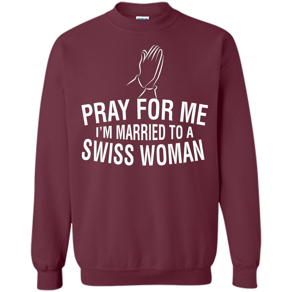 Pray For Me I Am Married To A Swiss Woman T-Shirt Maroon