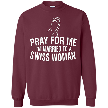 Pray For Me I Am Married To A Swiss Woman T-Shirt Maroon