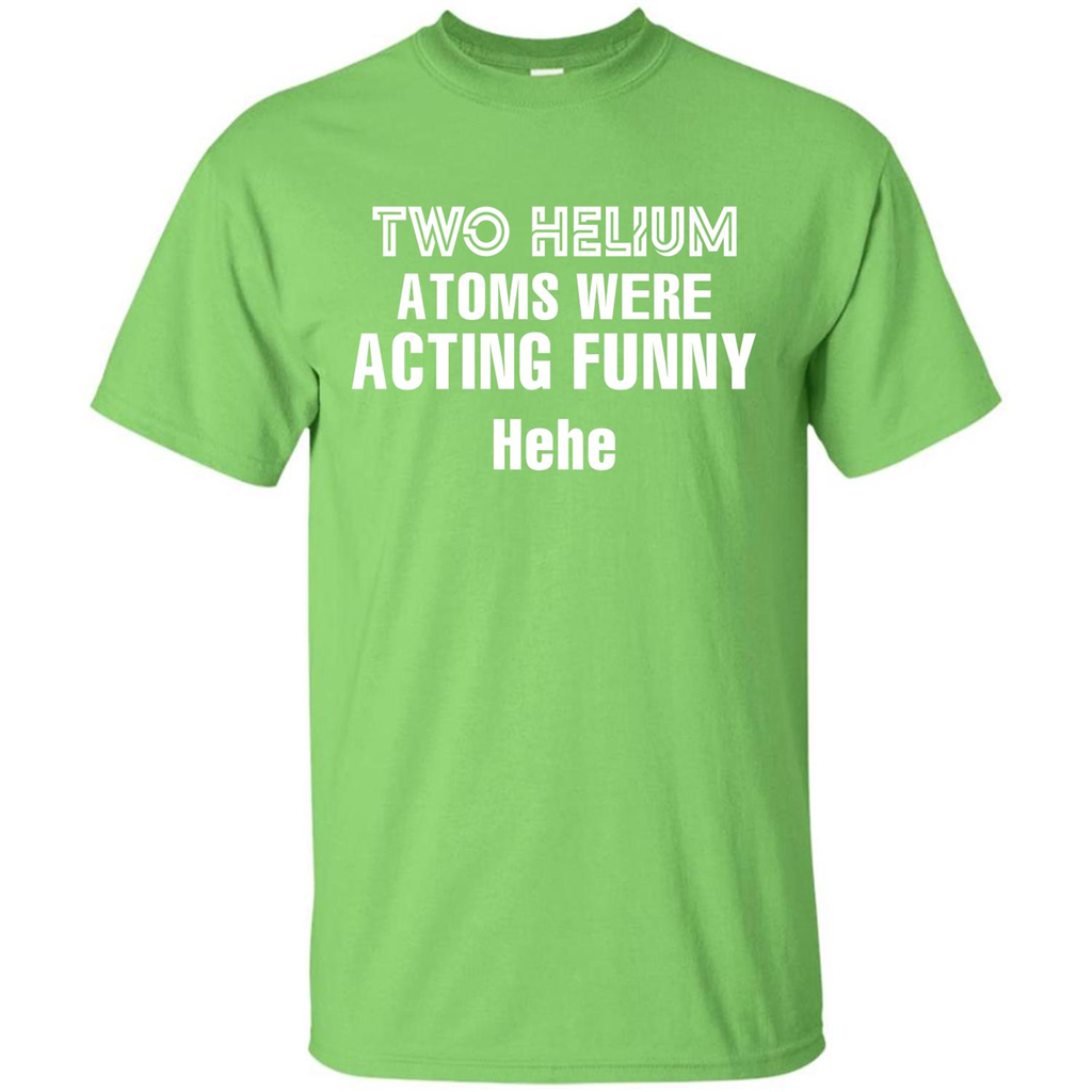 Science T-shirt Two Helium Atoms Were Acting Funny Hehe Lime