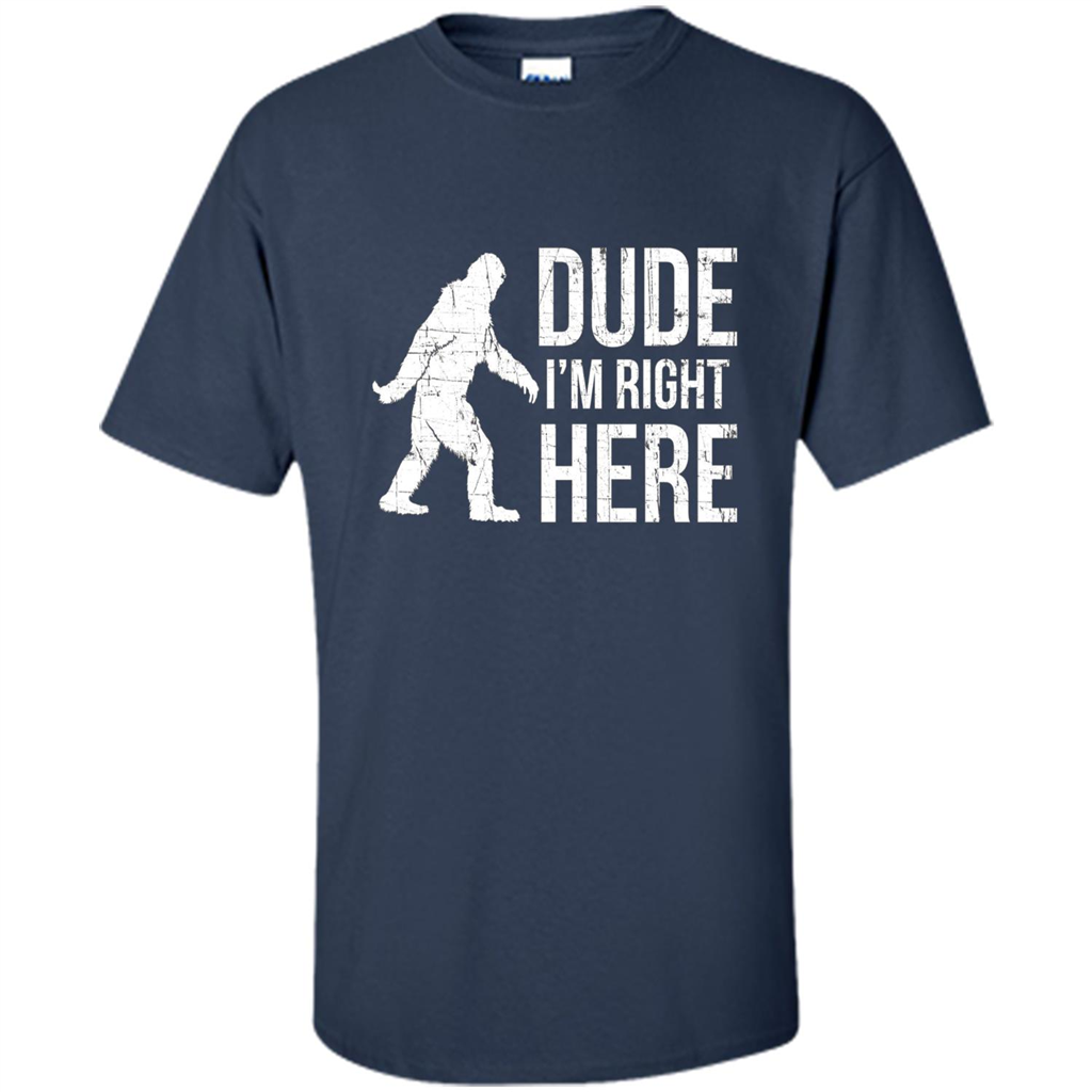 Bigfoot Sasquatch T-shirtt - Dude I'm Right Here Navy