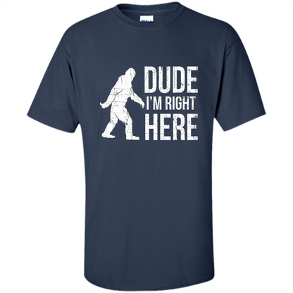 Bigfoot Sasquatch T-shirtt - Dude I'm Right Here Navy