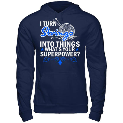 I Turn Strings Into Things What's Your Superpower T-shirt Gildan - Pullover Hoodie Navy