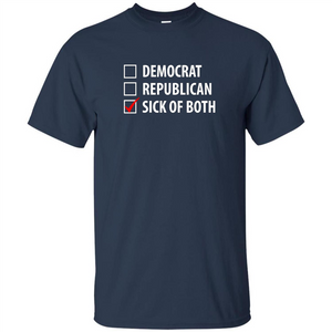 Sick of Both Democrat and Republican Parties Political T-shirt