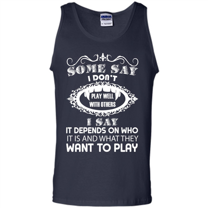 Some Say I Don‰۪t Play Well With Others I Say It Depends On T-shirt Navy