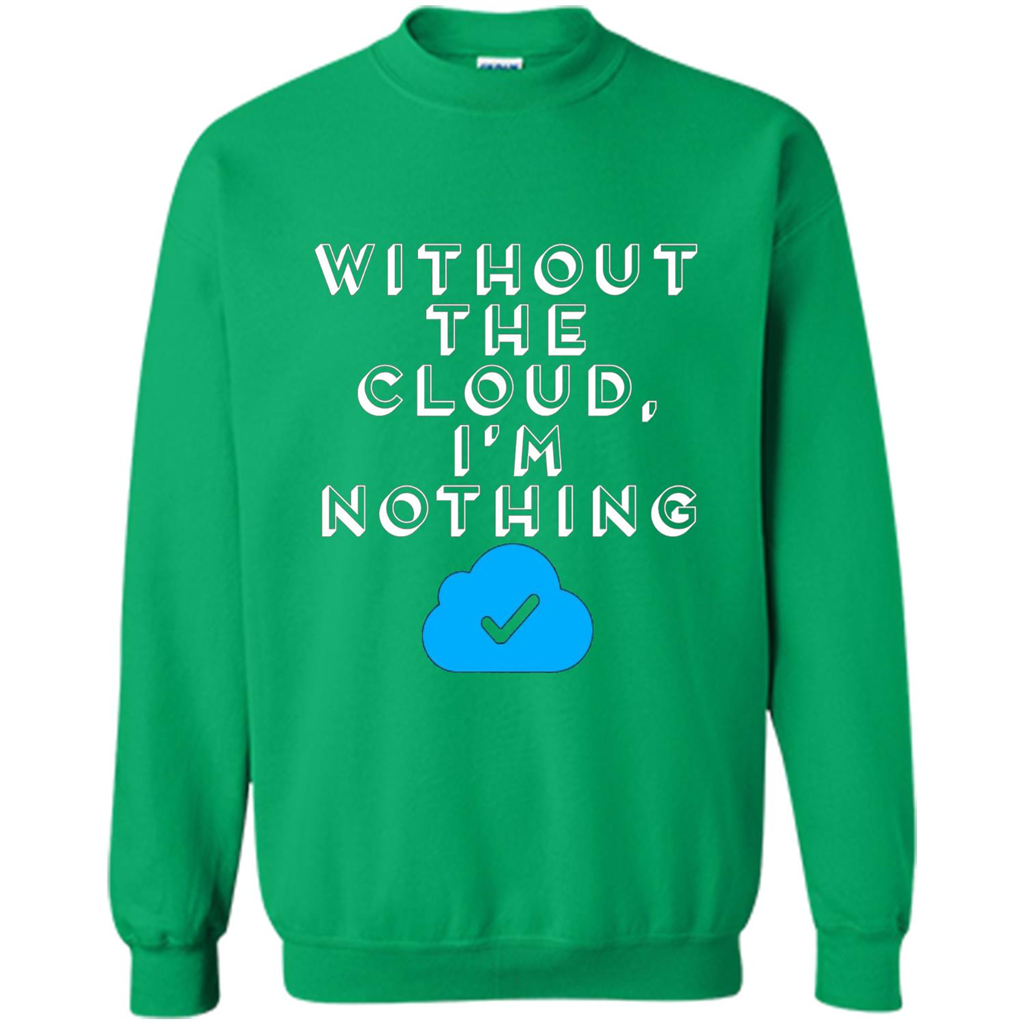 Without The Cloud Im Nothing T-Shirt Irish Green