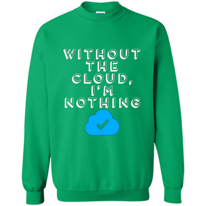 Without The Cloud Im Nothing T-Shirt Irish Green
