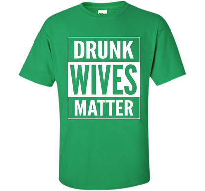 Straight Outta Drunk Wives Matter Tshirt t-shirt Irish Green