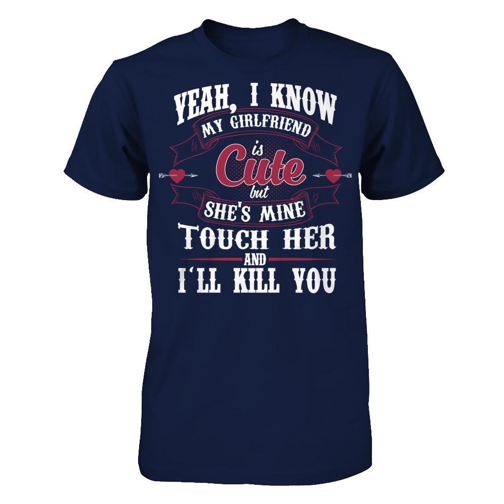Yeah, I Know My Girlfriend Is Cute But She's Mine, Touch Her And I'll Kill You Gildan - Short Sleeve Tee Navy