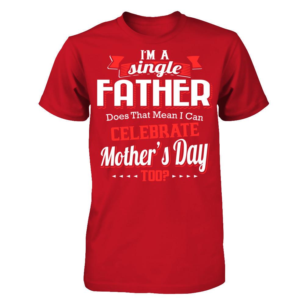 I Am A Single Father Does That Mean I Can Celebrate Mothers Day Too Gildan - Short Sleeve Tee Red