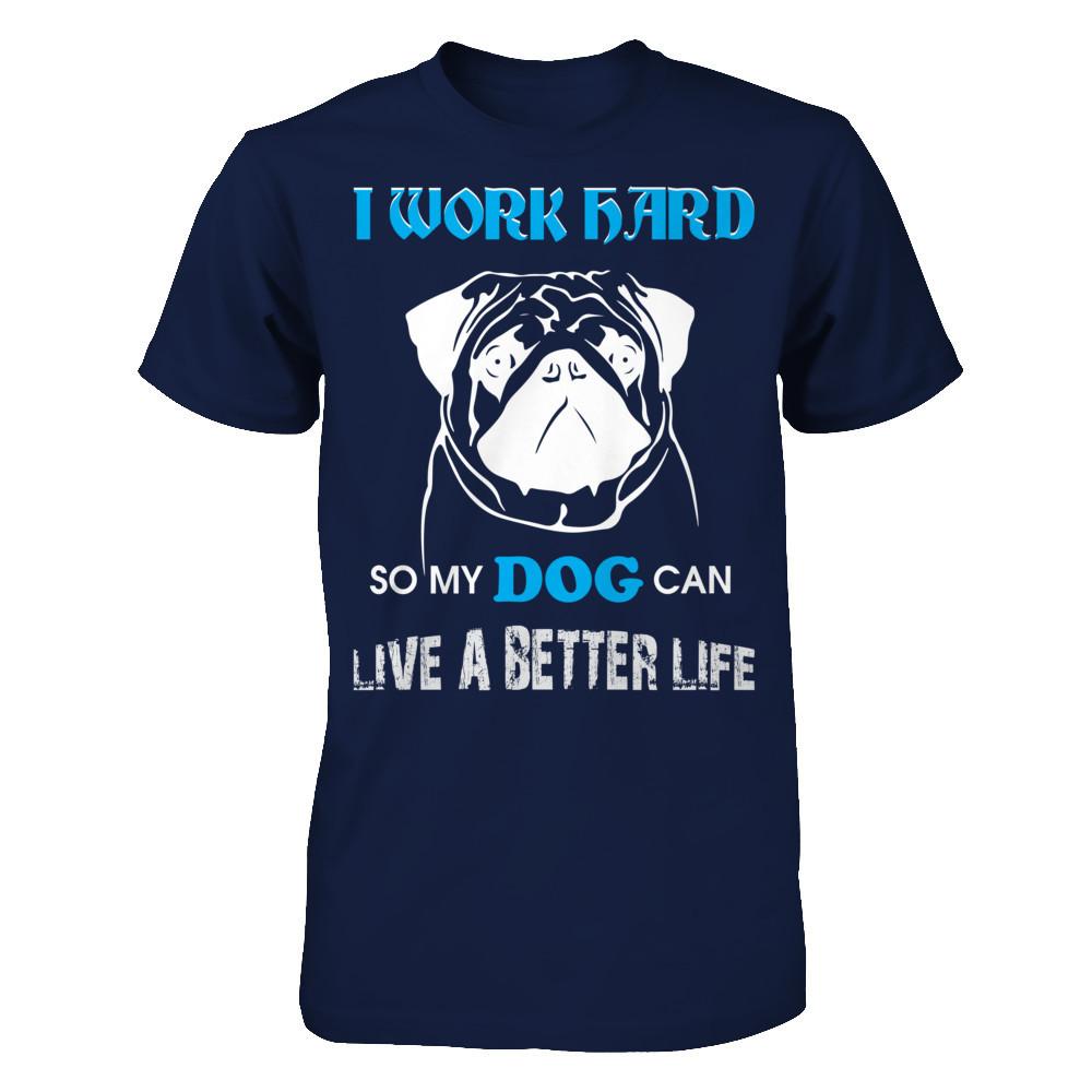 I Work Hard So My Dog Can Live A Better Life T-shirt Gildan - Short Sleeve Tee Navy