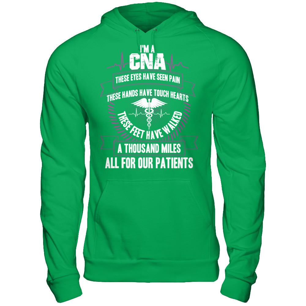 I'm A CNA, These Eyes Have Seen Pain, These Hands Have Touch Hearts. All For Our Patients T-shirt Gildan - Pullover Hoodie Irish Green