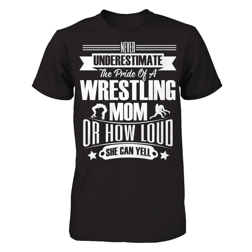 Never Underestimate The Pride Of A Wrestling Mom Or How Loud She Can Yell Gildan - Short Sleeve Tee Black