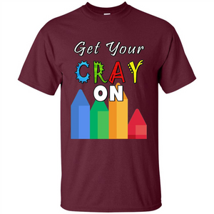 Get Your Cray On T Shirt Kindergarten Teacher Preschool Gift T-shirt