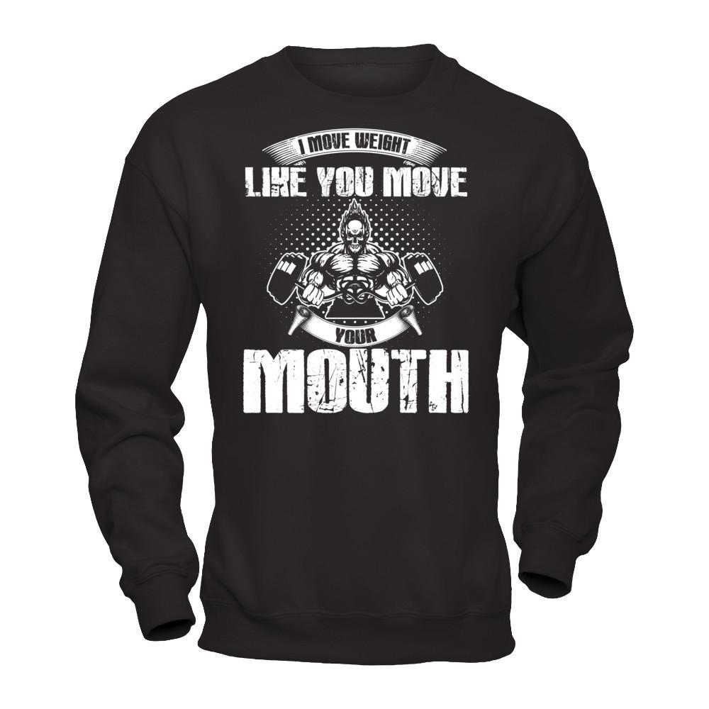 I Move Weight Like You Move Your Mouth T-shirt Gildan - Pullover Sweatshirt Black