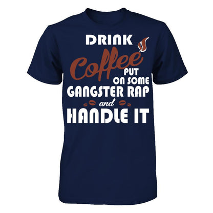 Drink Coffee Put On Some Gangster Rap & Handle It T-shirt Gildan - Short Sleeve Tee Navy