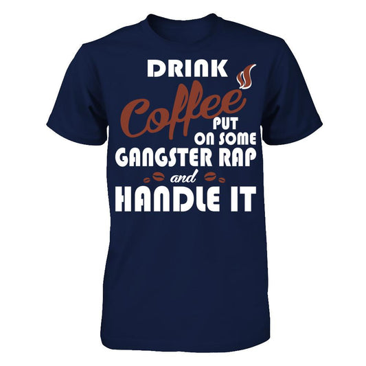 Drink Coffee Put On Some Gangster Rap & Handle It T-shirt Gildan - Short Sleeve Tee Navy