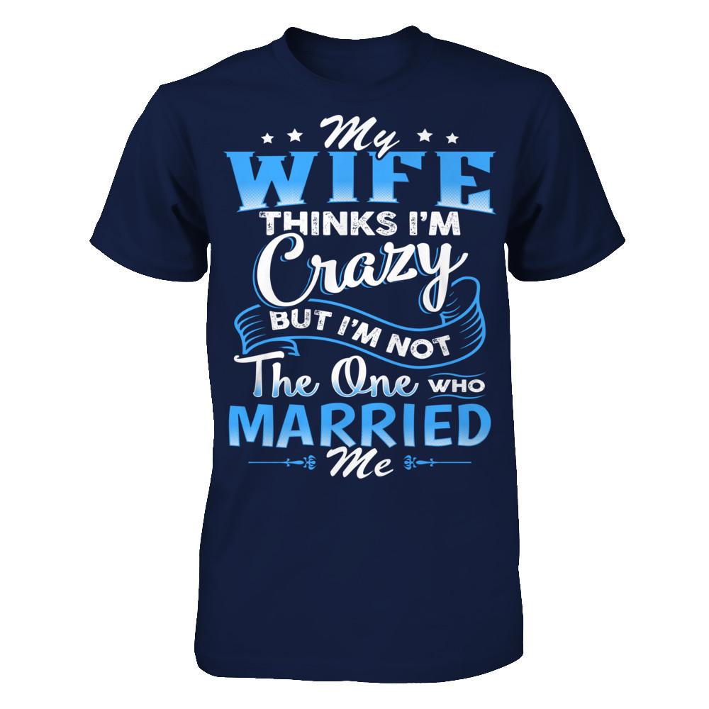 My Wife Thinks I'm Crazy But I'm Not The One Who Married Me Gildan - Short Sleeve Tee Navy