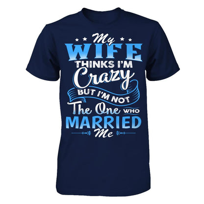 My Wife Thinks I'm Crazy But I'm Not The One Who Married Me Gildan - Short Sleeve Tee Navy