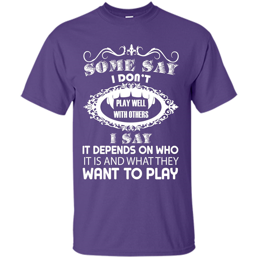 Some Say I Don‰۪t Play Well With Others I Say It Depends On T-shirt Purple