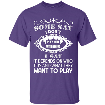 Some Say I Don‰۪t Play Well With Others I Say It Depends On T-shirt Purple