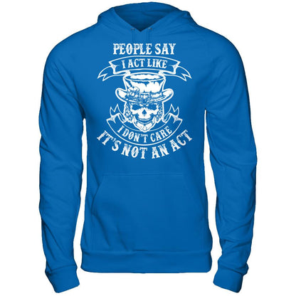 People Say I Act Like I Don't Care It's Not An Act T-shirt Gildan - Pullover Hoodie Royal