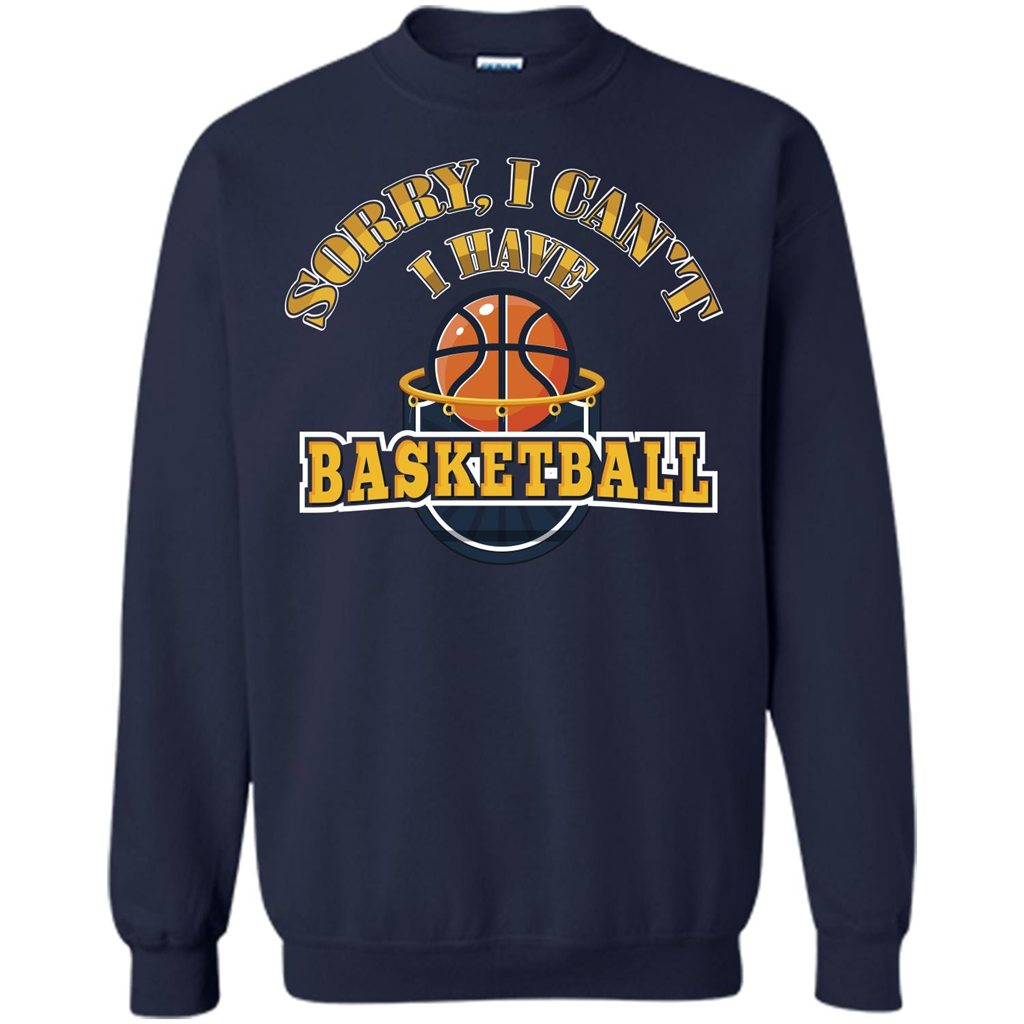 Basketball Lover Gift T-shirt Sorry, I Can't I Have Basketball Navy