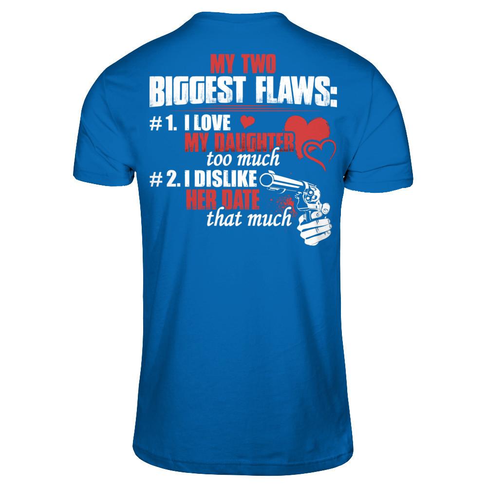 My Two Biggest Flaws - 1. I Love My Daughter Too Much - 2. I Dislike Her Date That Much Gildan - Short Sleeve Tee Royal