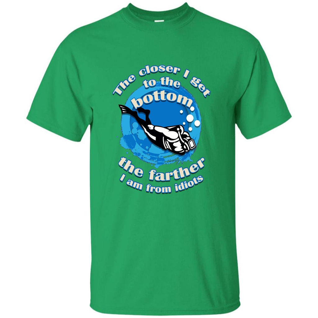Scuba Diving T-shirt The Closer I Get To The Bottom, The Farther I Am From Idiots Irish Green