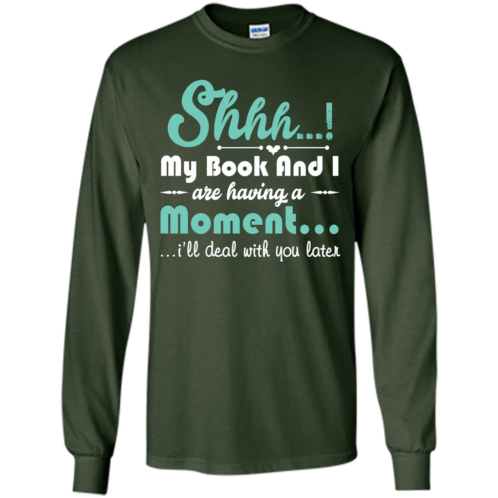 Book Reader T-shirt Shhh My Book And I Are Having A Moment I‰۪ll Deal With You Later Forest Green