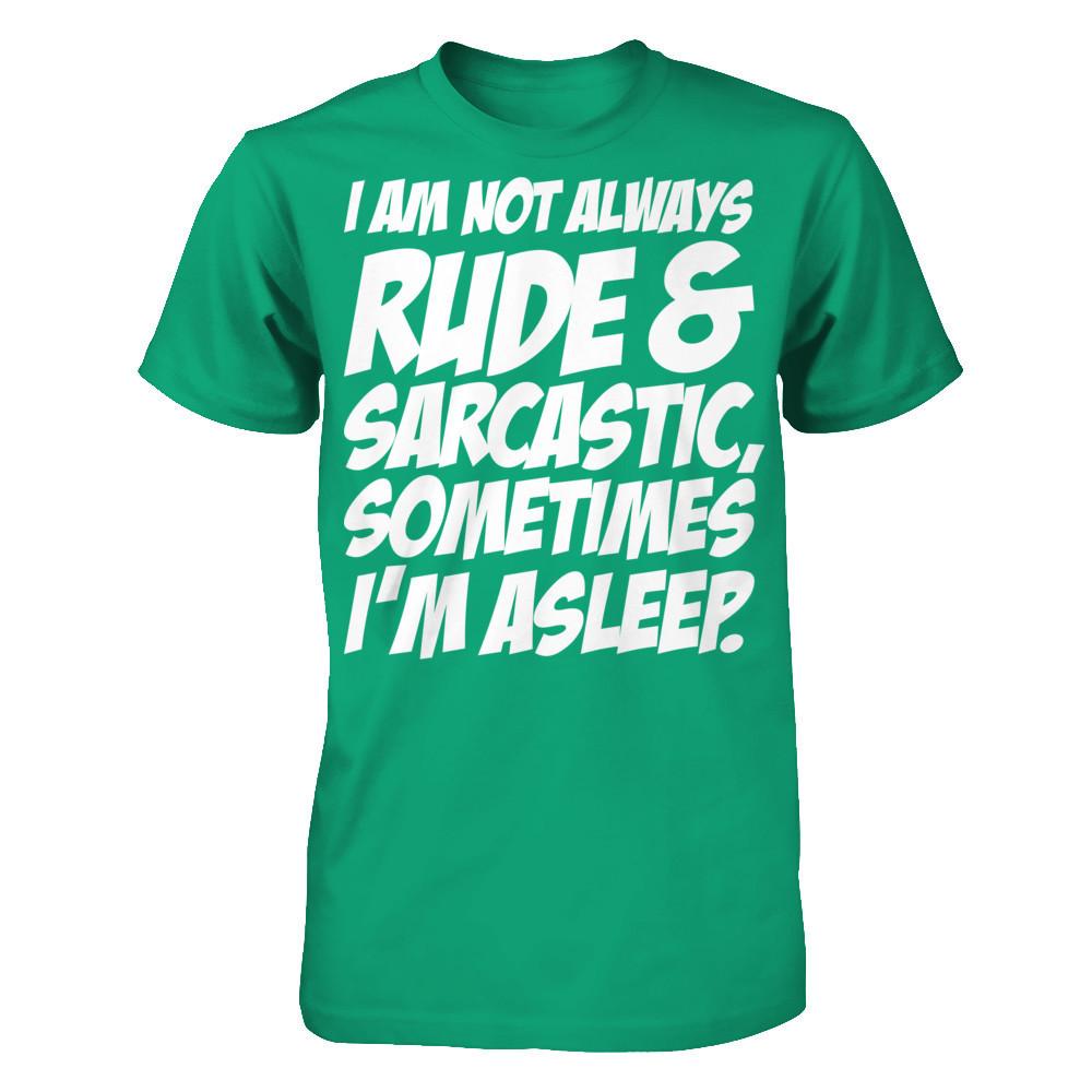I Am Not Always Rude And Sarcastic, Sometimes I'm Asleep T-shirt Gildan - Short Sleeve Tee Kelly Green