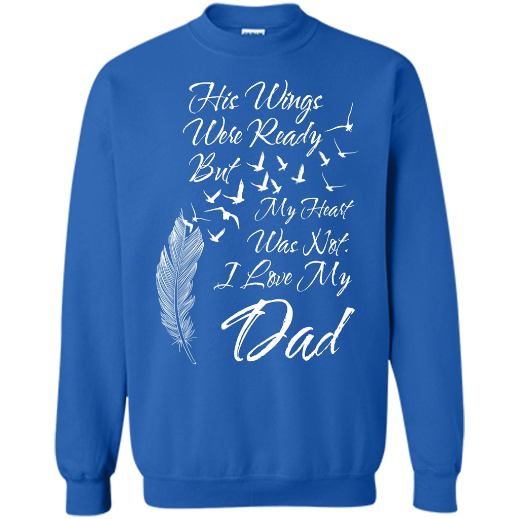 His Wings Were Ready But My Heart Was Not T-shirt I Love My Dad T-shirt Royal