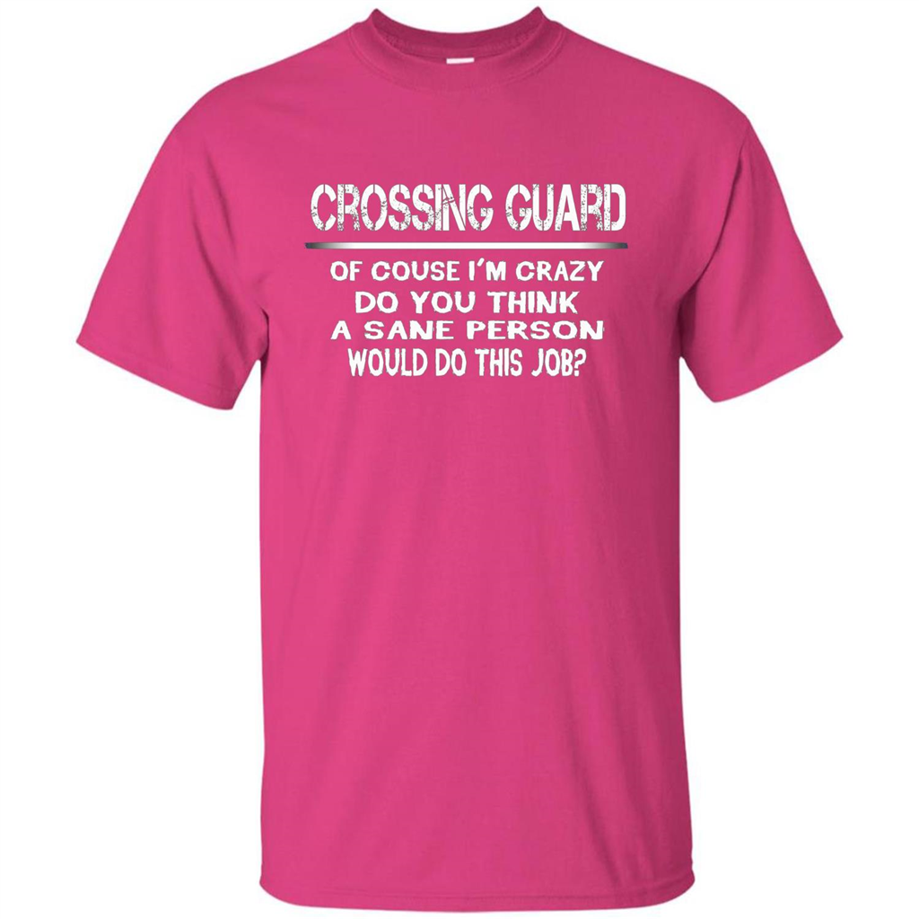 Crossing Guard I'M Crazy The Sane People Would This Job T-shirt Heliconia