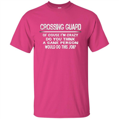 Crossing Guard I'M Crazy The Sane People Would This Job T-shirt Heliconia