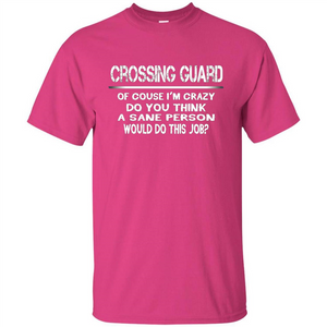 Crossing Guard I'M Crazy The Sane People Would This Job T-shirt