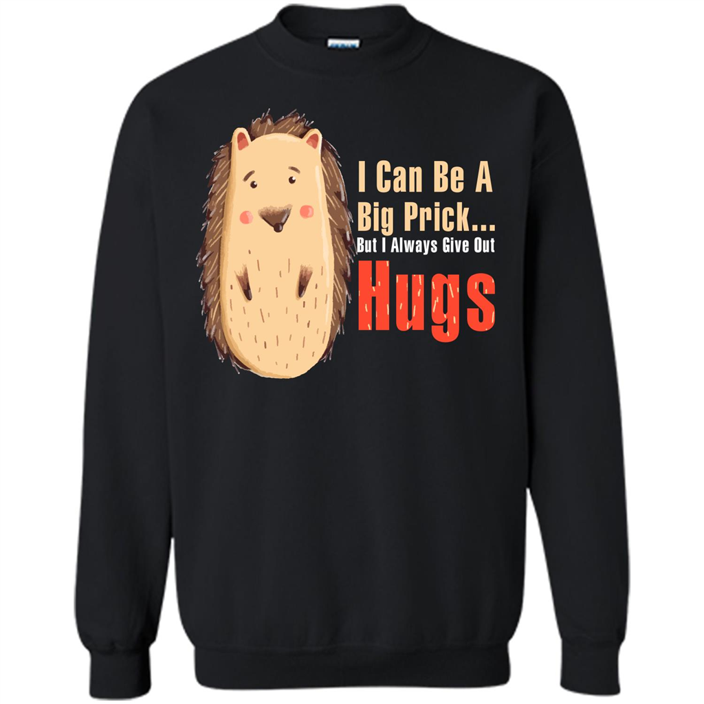 Cute Porcupine. I Can Be A Big Prick But I Always Give Out Hugs T-shirt Black