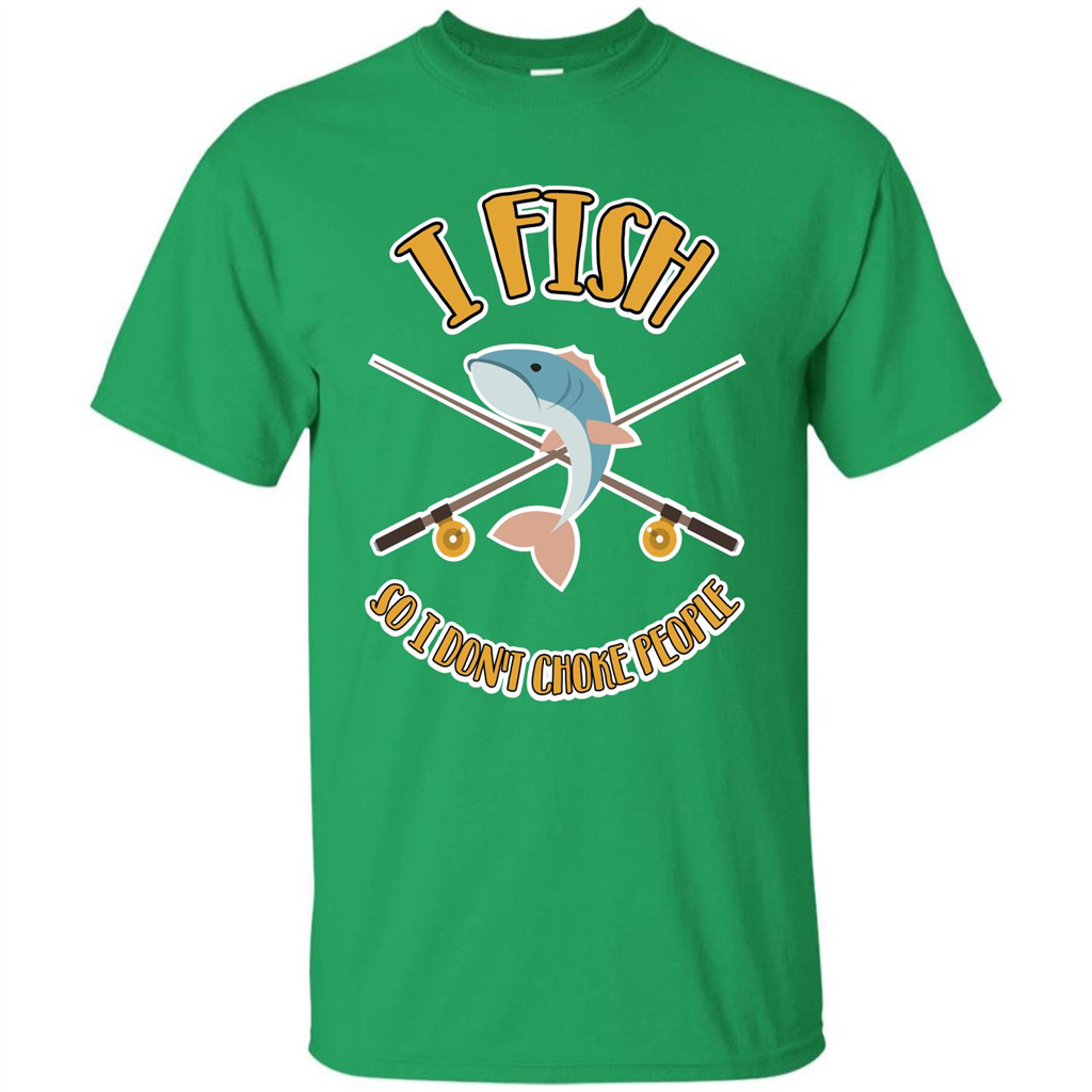 Fishing T-shirt I Fish So I Don't Choke People Irish Green